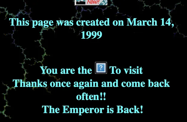 Cyan text on a black, star-speckled background: “This page was created on March 14, 1999. You are the [broken image] To visit. Thanks once again and come back often!! The Emperor is Back!”